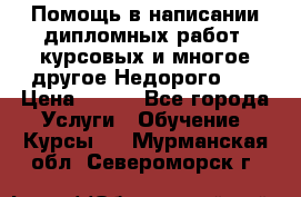 Помощь в написании дипломных работ, курсовых и многое другое.Недорого!!! › Цена ­ 300 - Все города Услуги » Обучение. Курсы   . Мурманская обл.,Североморск г.